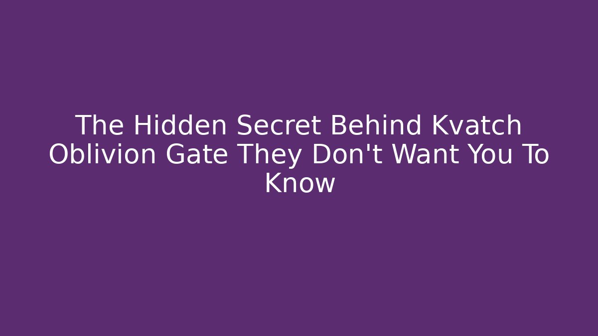 The Hidden Secret Behind Kvatch Oblivion Gate They Don't Want You To Know