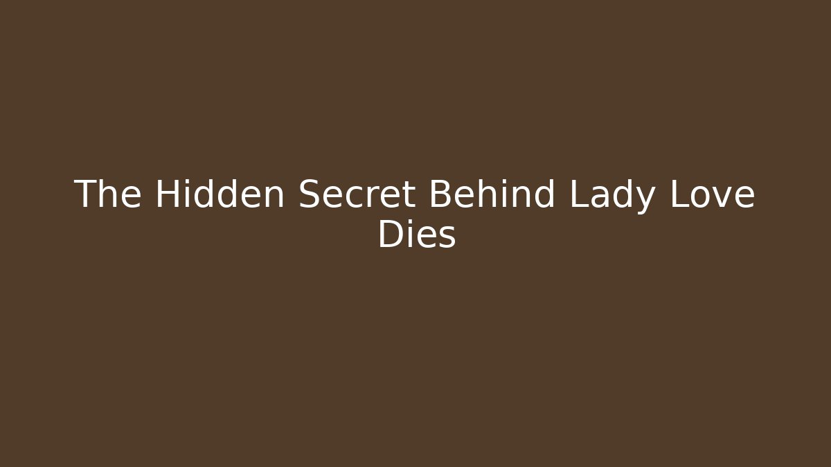 The Hidden Secret Behind Lady Love Dies
