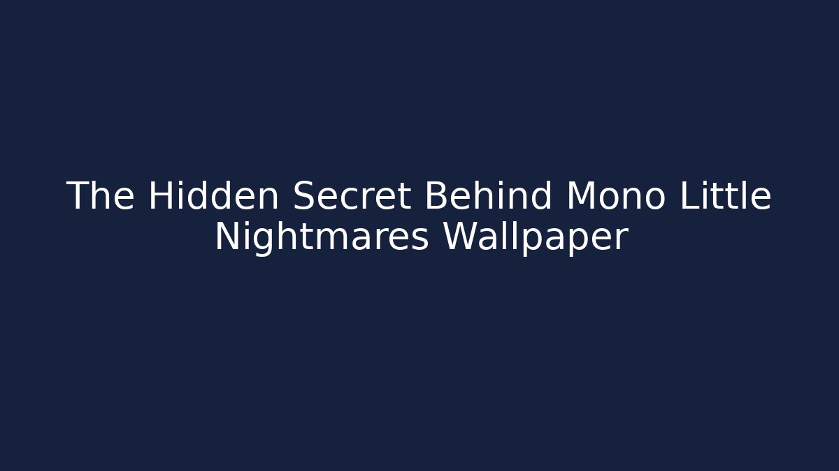 The Hidden Secret Behind Mono Little Nightmares Wallpaper