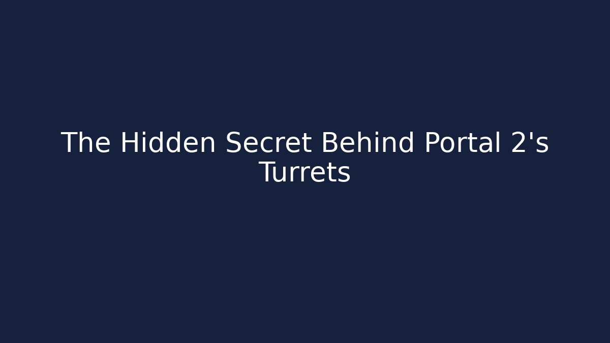 The Hidden Secret Behind Portal 2's Turrets