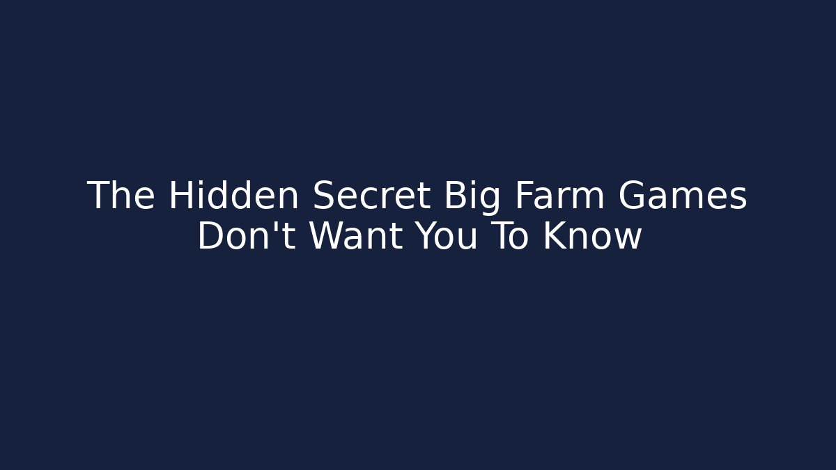 The Hidden Secret Big Farm Games Don't Want You To Know