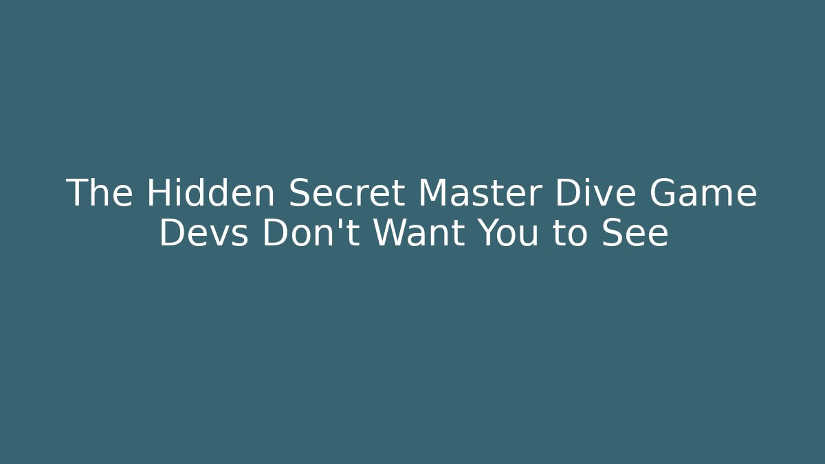 The Hidden Secret Master Dive Game Devs Don’t Want You to See
