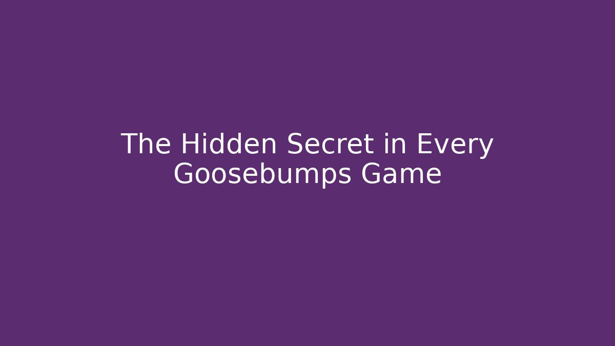 The Hidden Secret in Every Goosebumps Game