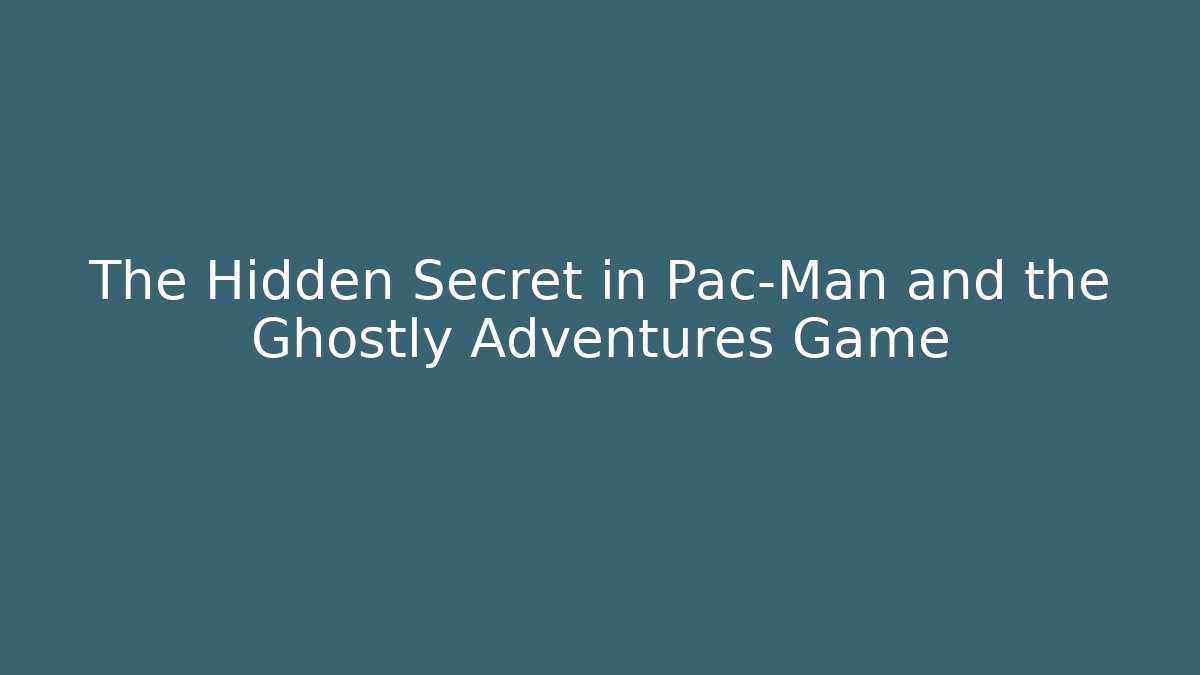 The Hidden Secret in Pac-Man and the Ghostly Adventures Game