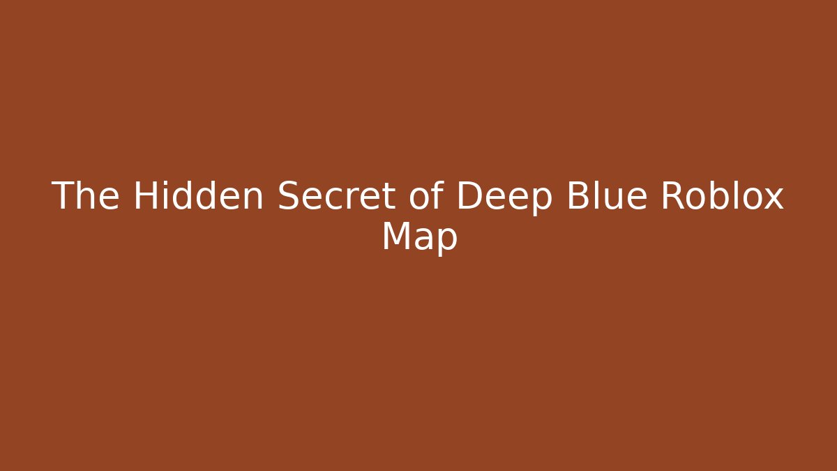 The Hidden Secret of Deep Blue Roblox Map