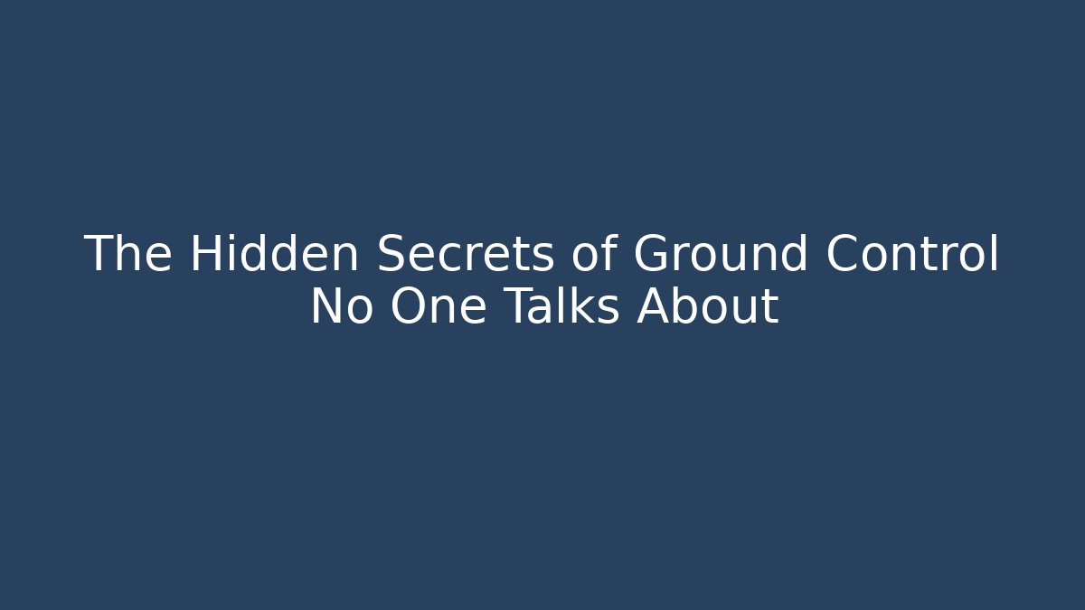 The Hidden Secrets of Ground Control No One Talks About