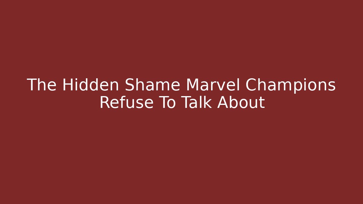 The Hidden Shame Marvel Champions Refuse To Talk About