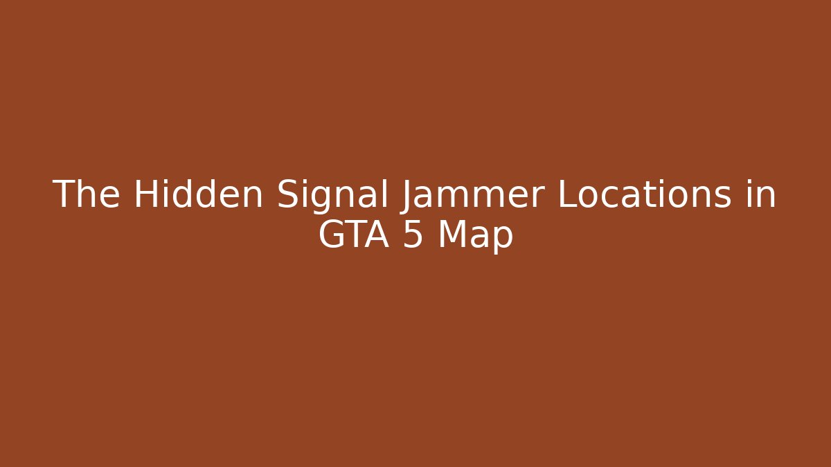 The Hidden Signal Jammer Locations in GTA 5 Map - Vintage E-Juice