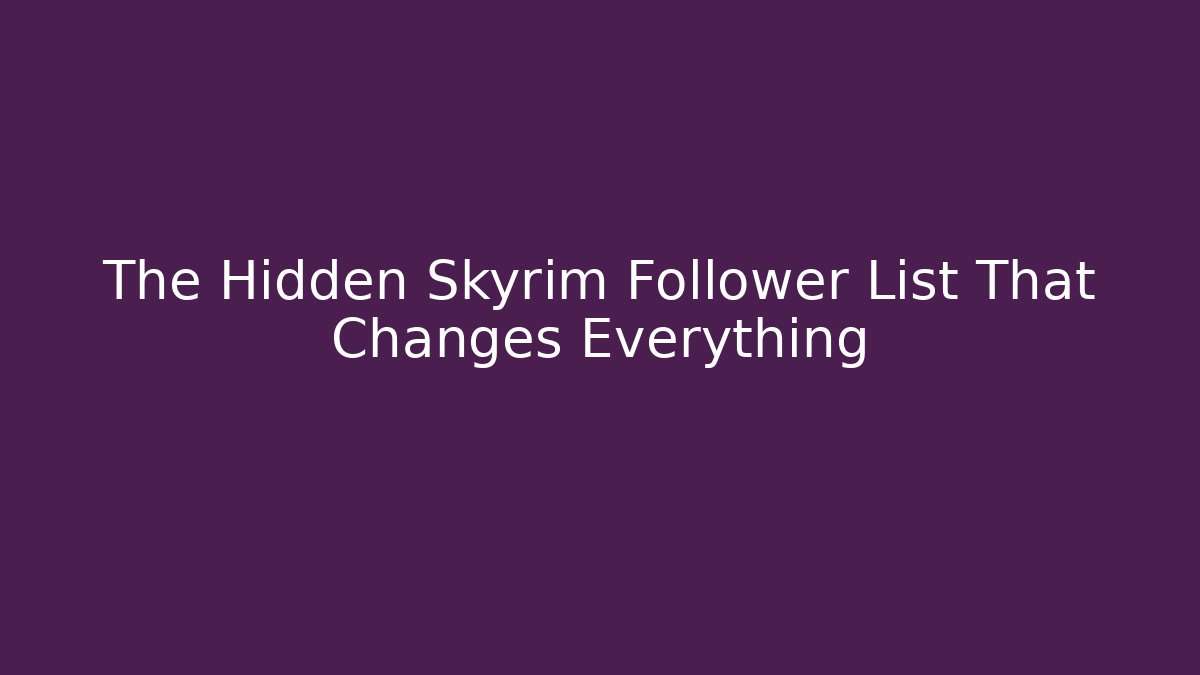 The Hidden Skyrim Follower List That Changes Everything