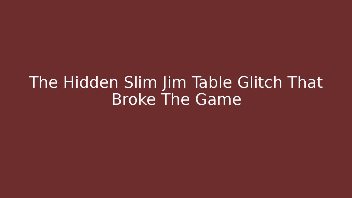 The Hidden Slim Jim Table Glitch That Broke The Game