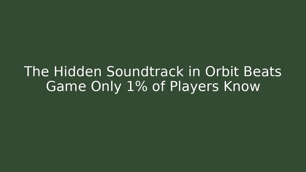 The Hidden Soundtrack in Orbit Beats Game Only 1% of Players Know