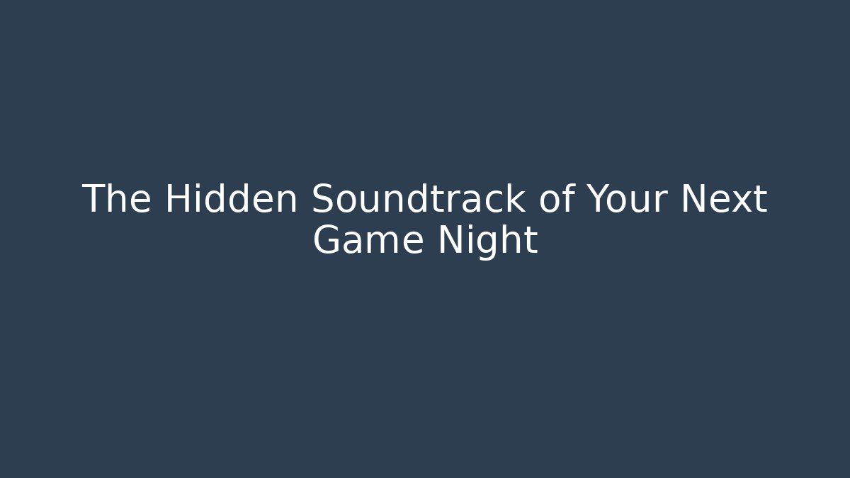 The Hidden Soundtrack of Your Next Game Night