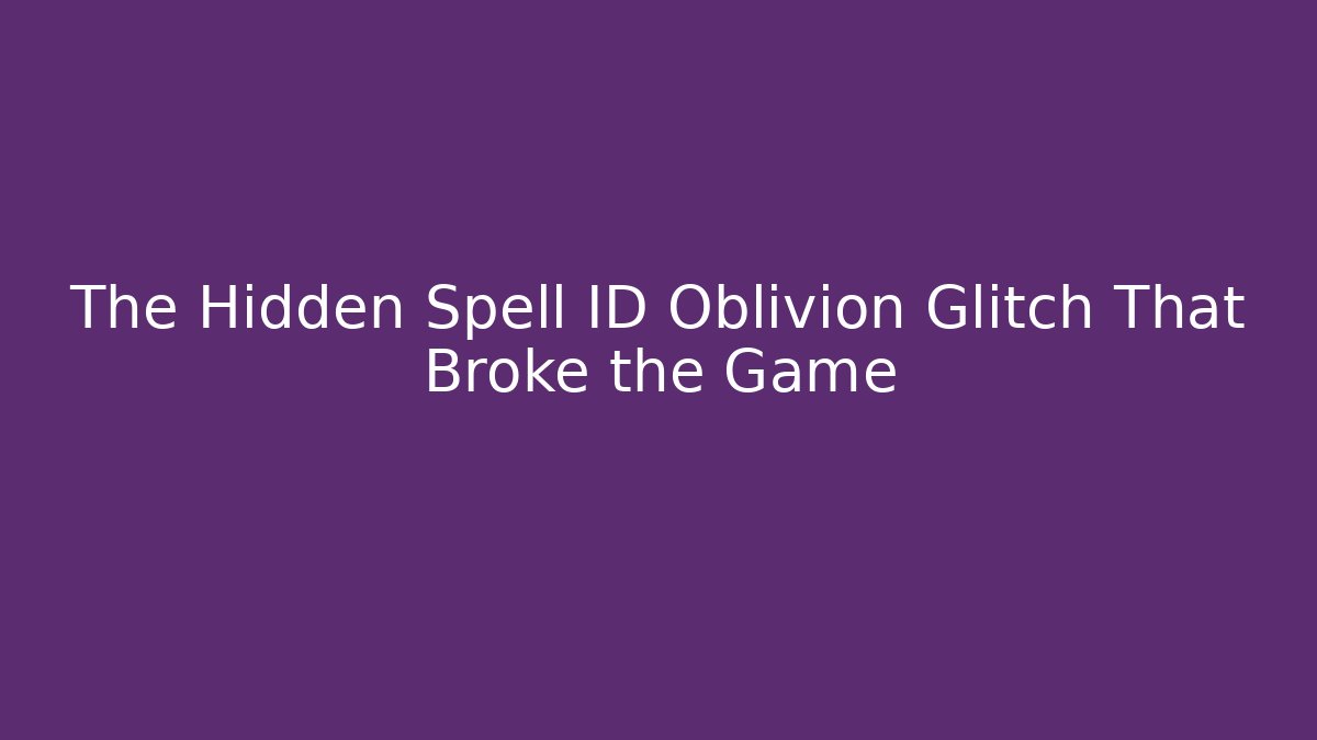 The Hidden Spell ID Oblivion Glitch That Broke the Game