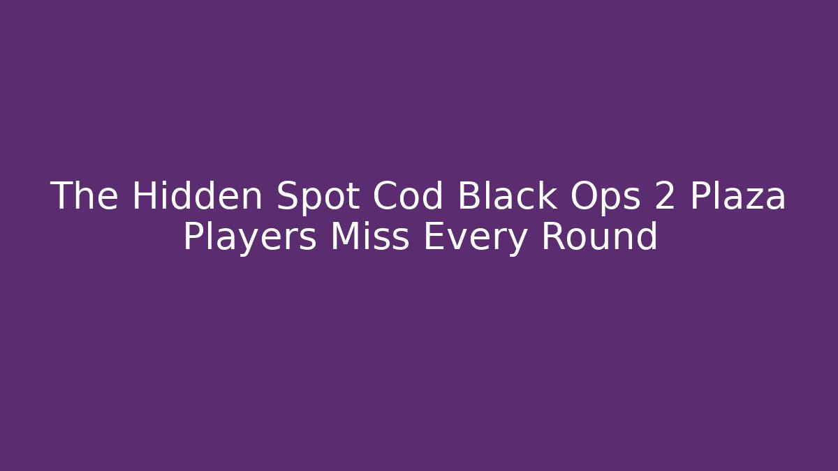 The Hidden Spot Cod Black Ops 2 Plaza Players Miss Every Round