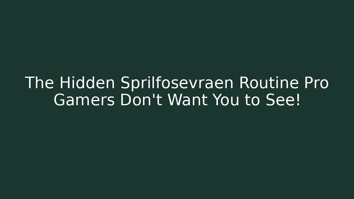 The Hidden Sprilfosevraen Routine Pro Gamers Don’t Want You to See!