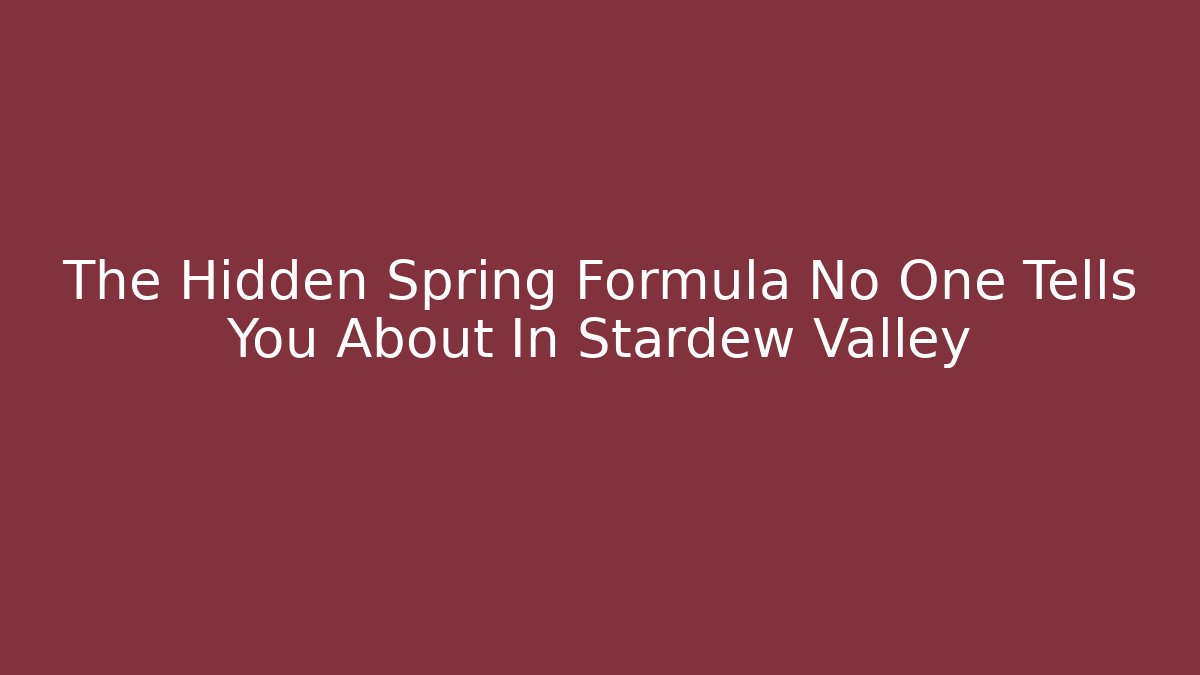The Hidden Spring Formula No One Tells You About In Stardew Valley