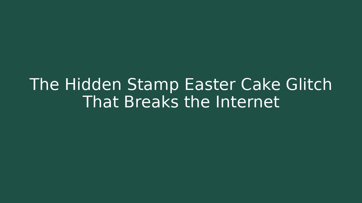 The Hidden Stamp Easter Cake Glitch That Breaks the Internet
