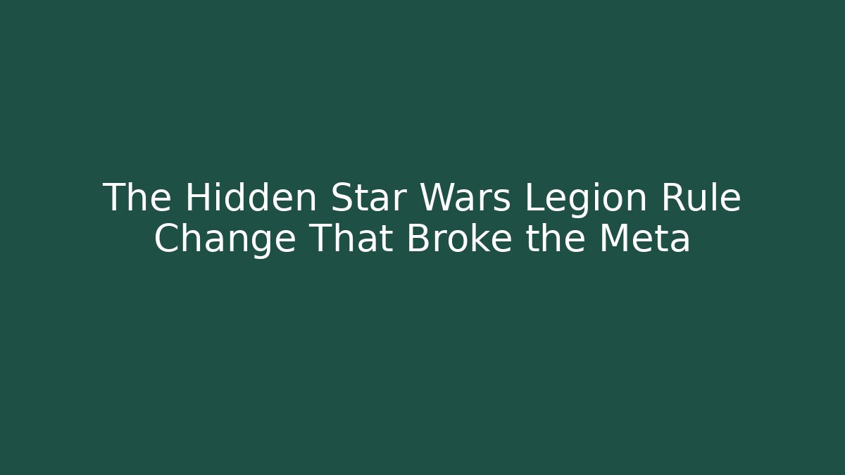 The Hidden Star Wars Legion Rule Change That Broke the Meta