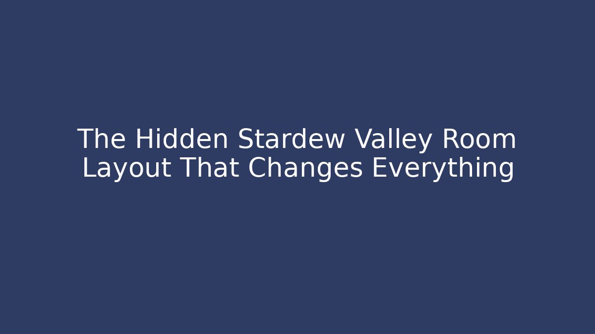 The Hidden Stardew Valley Room Layout That Changes Everything