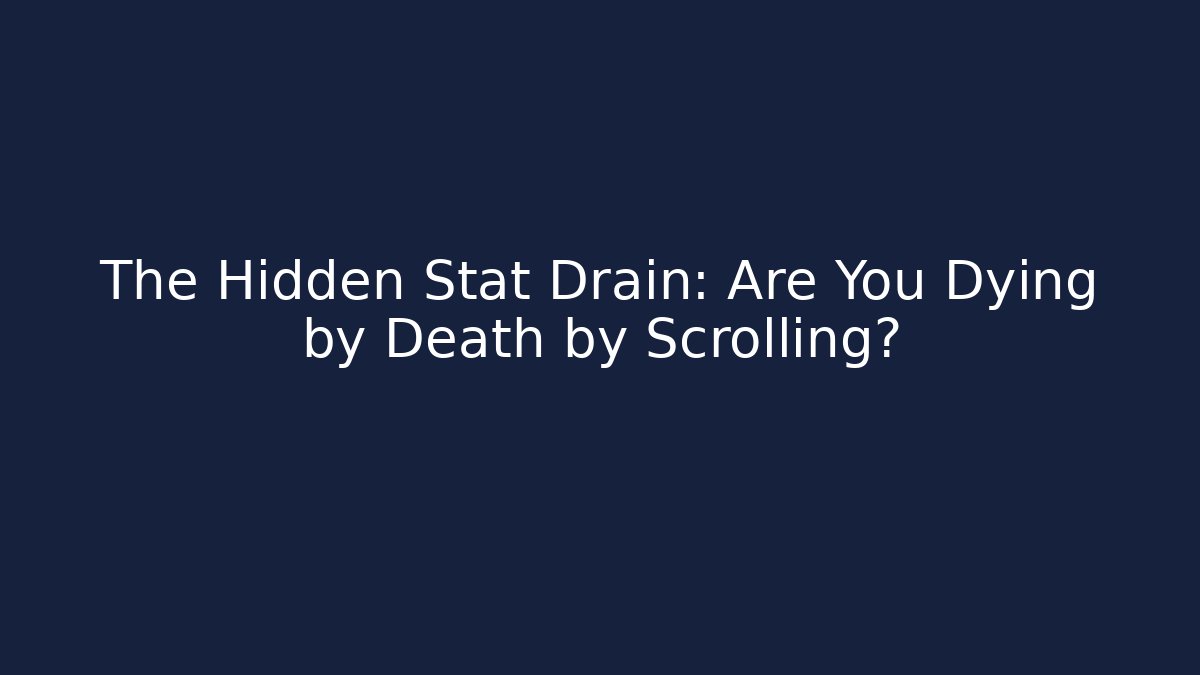 The Hidden Stat Drain: Are You Dying by Death by Scrolling?