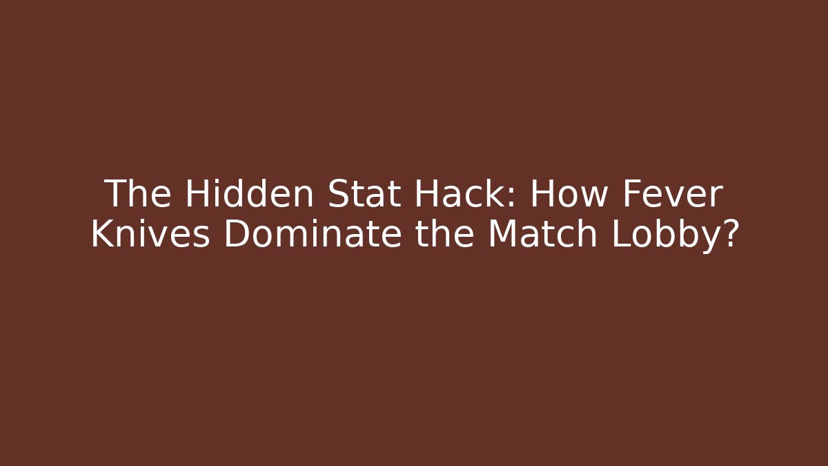 The Hidden Stat Hack: How Fever Knives Dominate the Match Lobby?