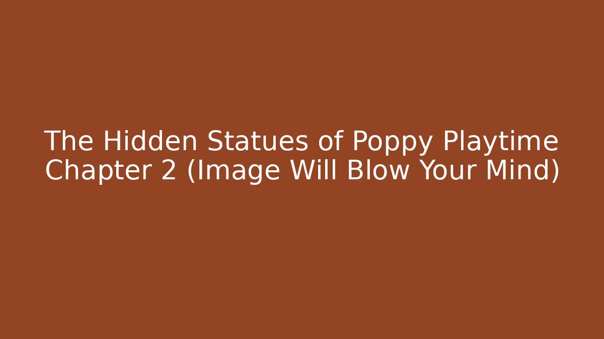 The Hidden Statues of Poppy Playtime Chapter 2 (Image Will Blow Your Mind)