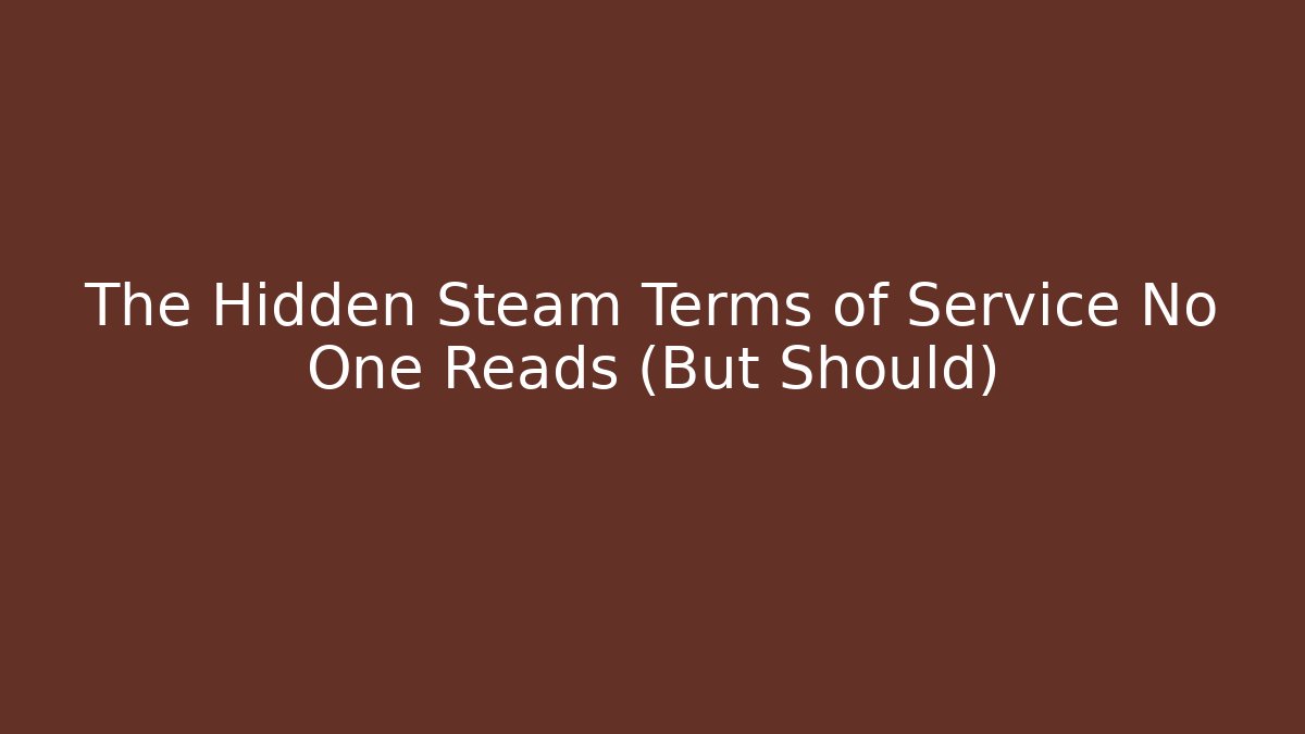 The Hidden Steam Terms of Service No One Reads (But Should)