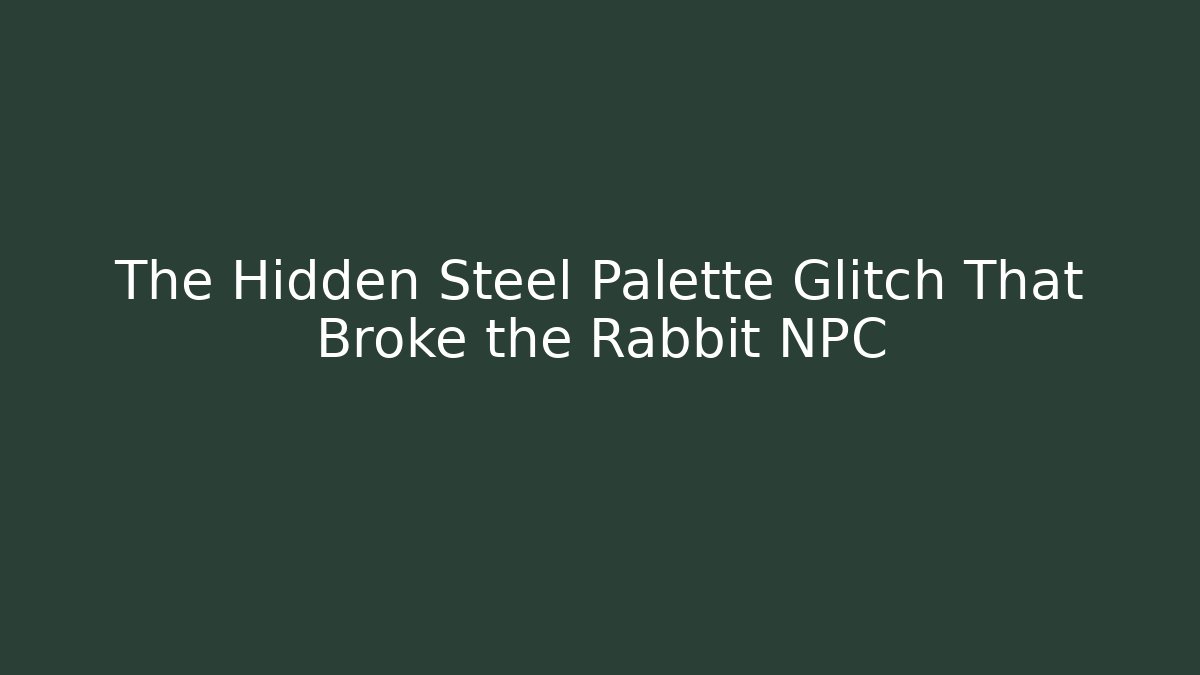 The Hidden Steel Palette Glitch That Broke the Rabbit NPC