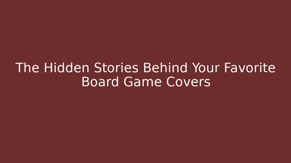 The Hidden Stories Behind Your Favorite Board Game Covers