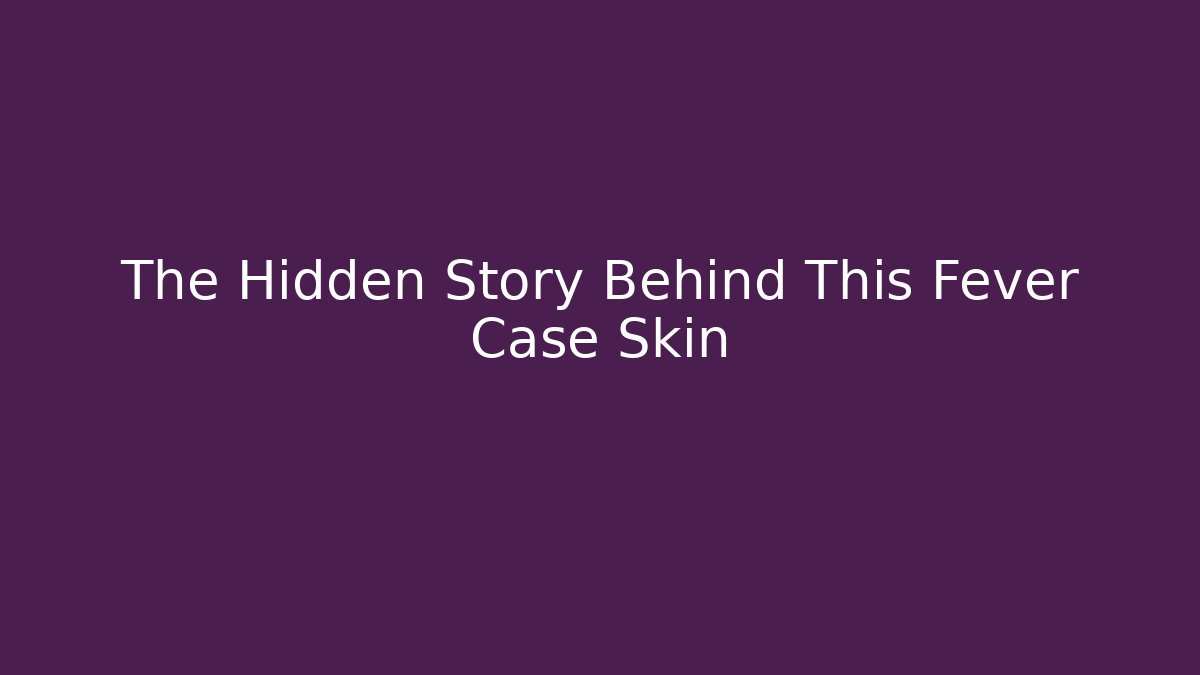 The Hidden Story Behind This Fever Case Skin