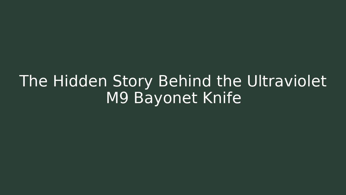The Hidden Story Behind the Ultraviolet M9 Bayonet Knife