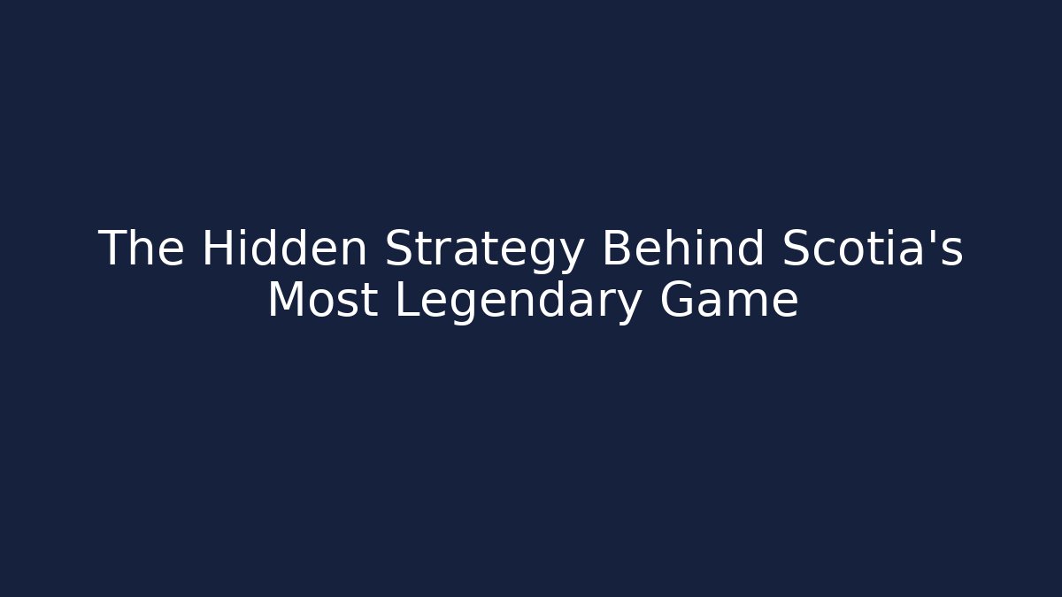 The Hidden Strategy Behind Scotia's Most Legendary Game