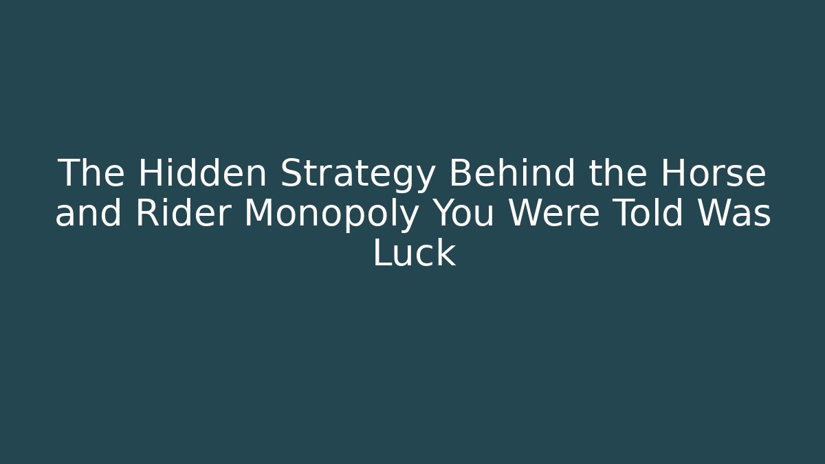 The Hidden Strategy Behind the Horse and Rider Monopoly You Were Told Was Luck