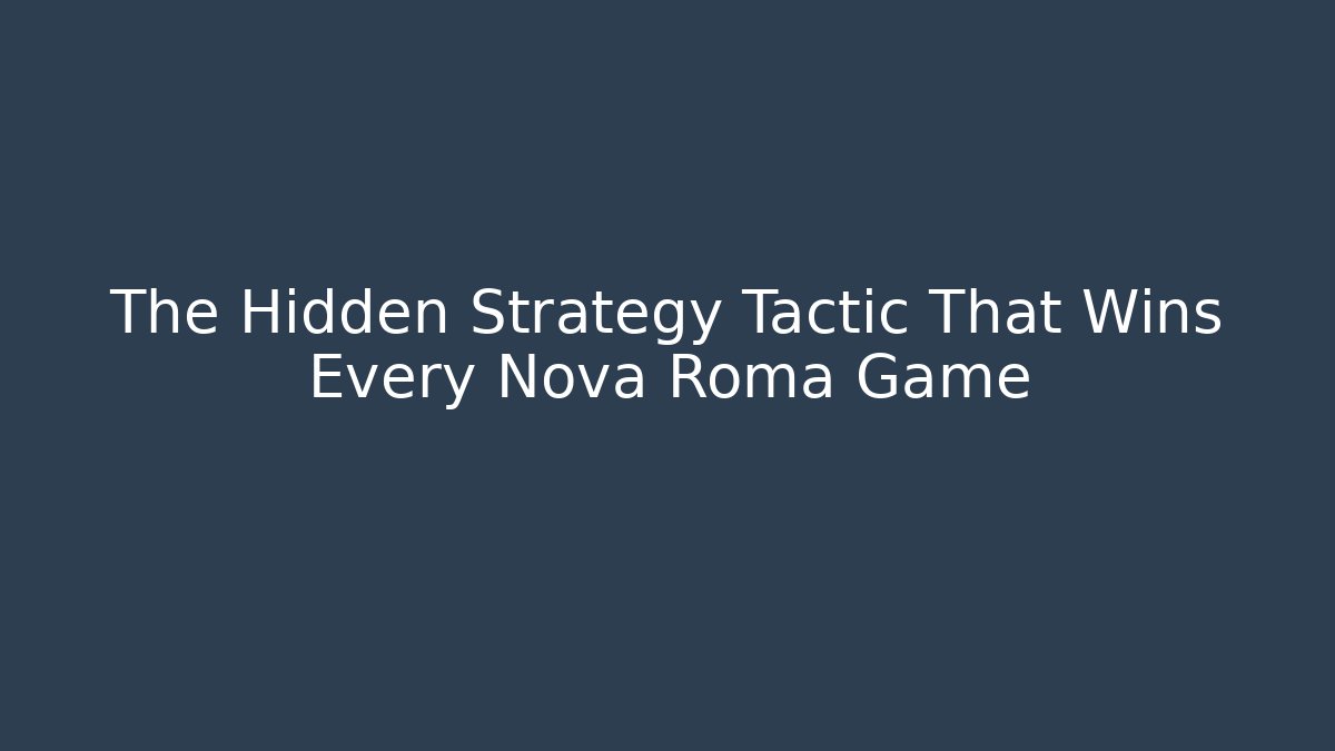 The Hidden Strategy Tactic That Wins Every Nova Roma Game