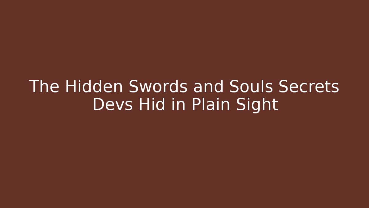 The Hidden Swords and Souls Secrets Devs Hid in Plain Sight