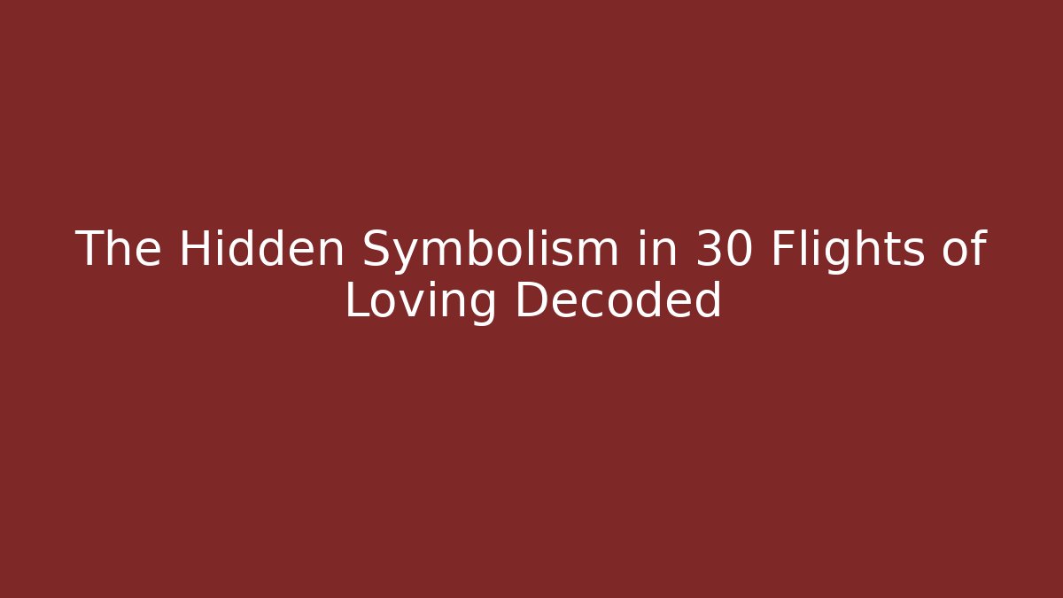The Hidden Symbolism in 30 Flights of Loving Decoded