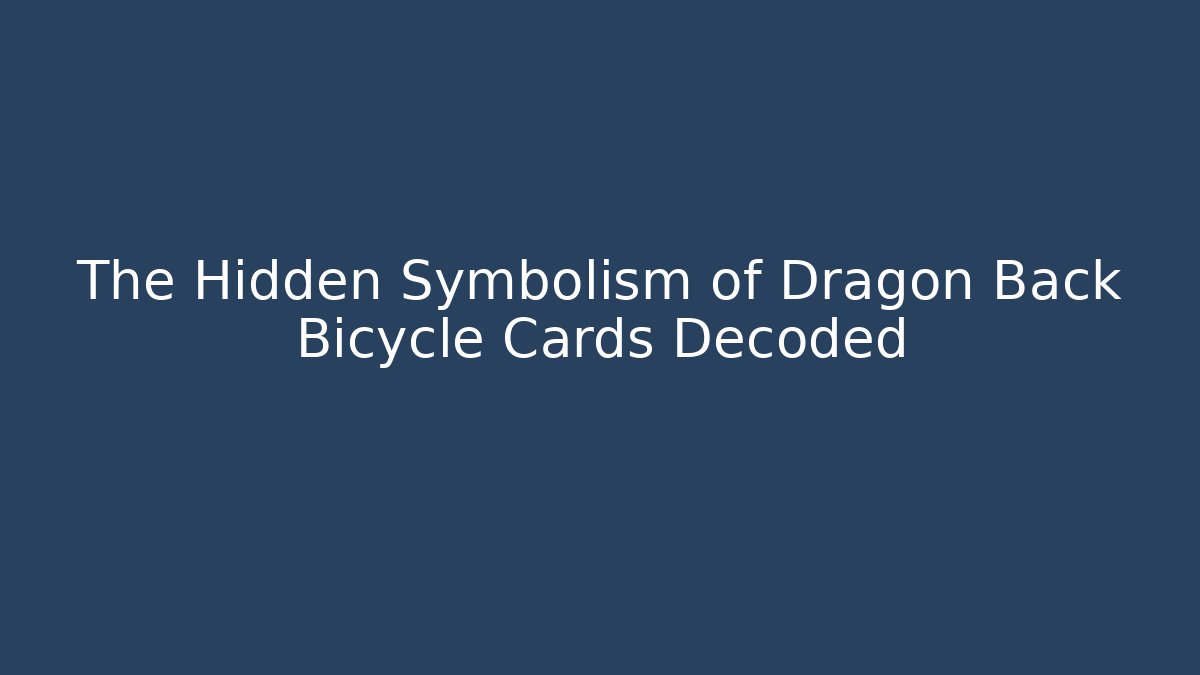 The Hidden Symbolism of Dragon Back Bicycle Cards Decoded