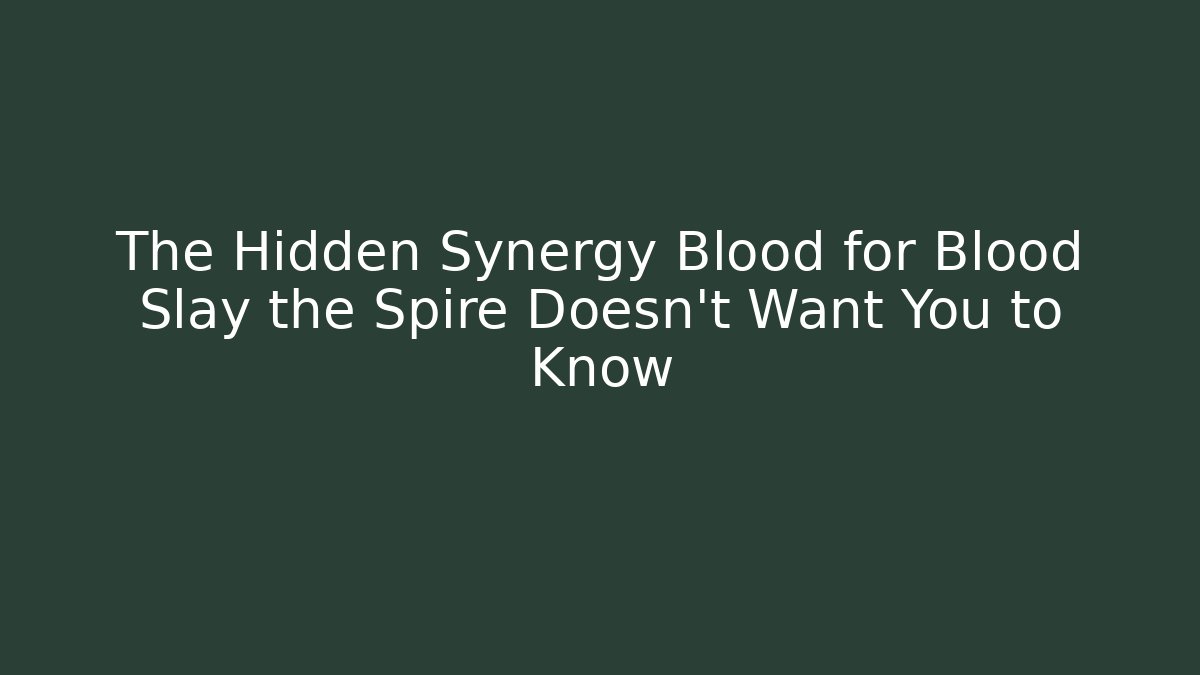 The Hidden Synergy Blood for Blood Slay the Spire Doesn't Want You to Know