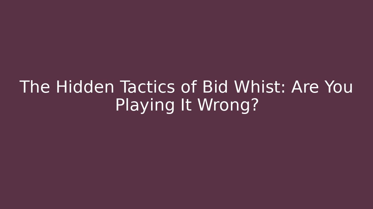 The Hidden Tactics of Bid Whist: Are You Playing It Wrong?