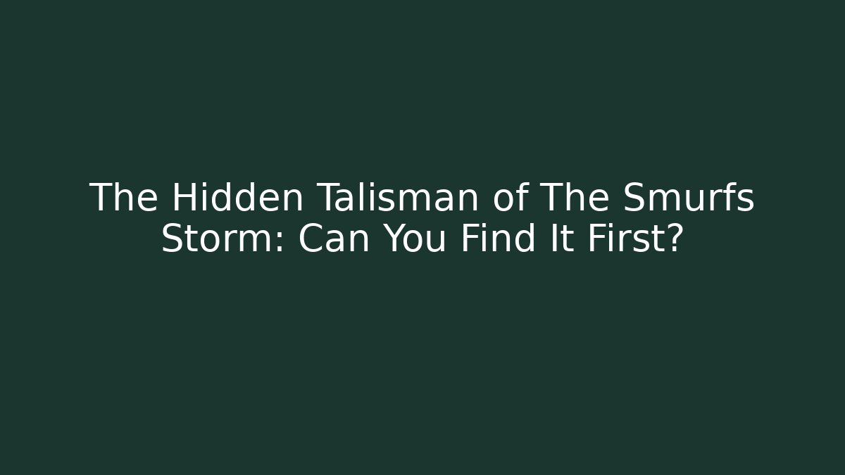The Hidden Talisman of The Smurfs Storm: Can You Find It First?