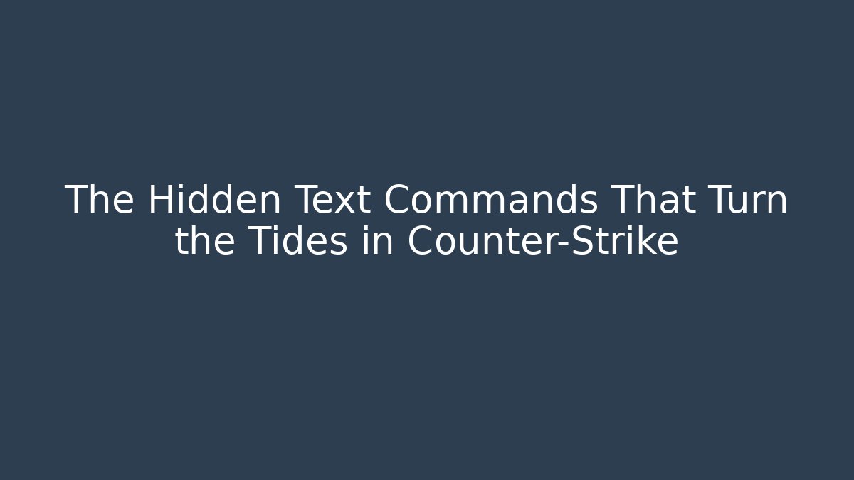 The Hidden Text Commands That Turn the Tides in Counter-Strike