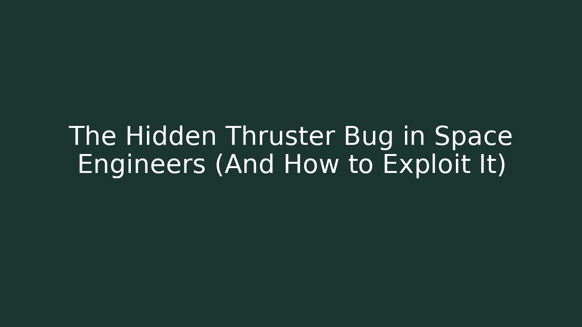 The Hidden Thruster Bug in Space Engineers (And How to Exploit It)