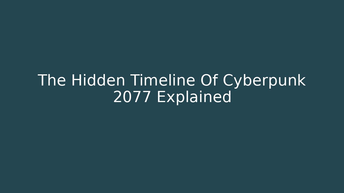 The Hidden Timeline Of Cyberpunk 2077 Explained