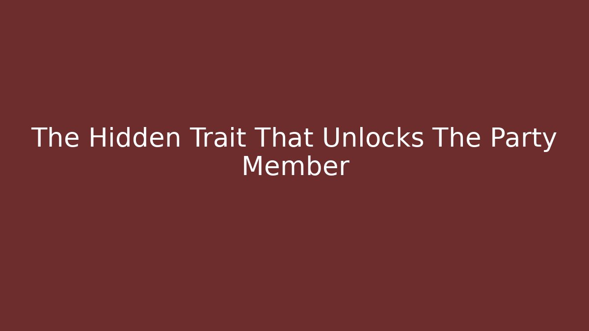 The Hidden Trait That Unlocks The Party Member