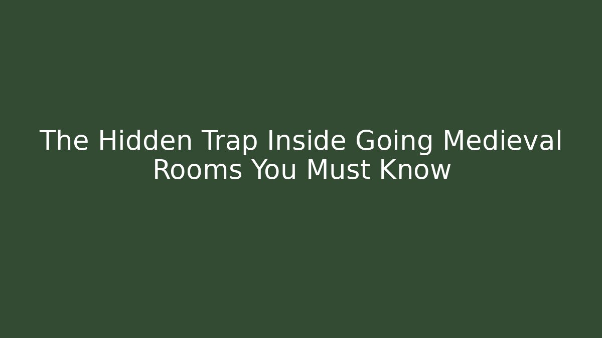 The Hidden Trap Inside Going Medieval Rooms You Must Know