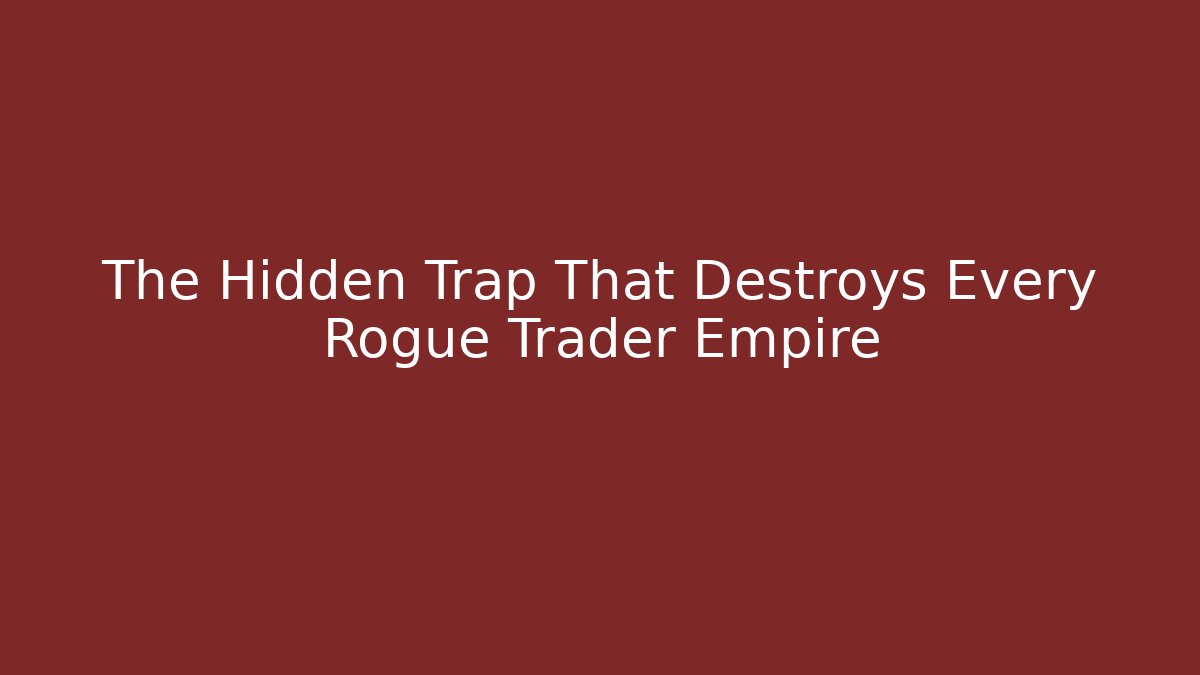 The Hidden Trap That Destroys Every Rogue Trader Empire