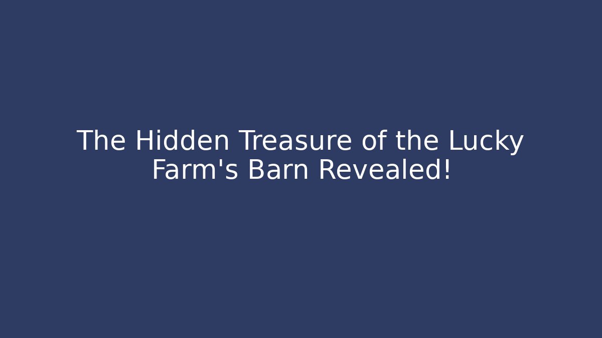 The Hidden Treasure of the Lucky Farm's Barn Revealed!