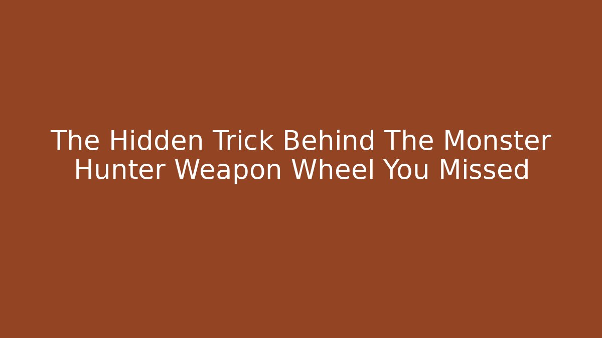 The Hidden Trick Behind The Monster Hunter Weapon Wheel You Missed