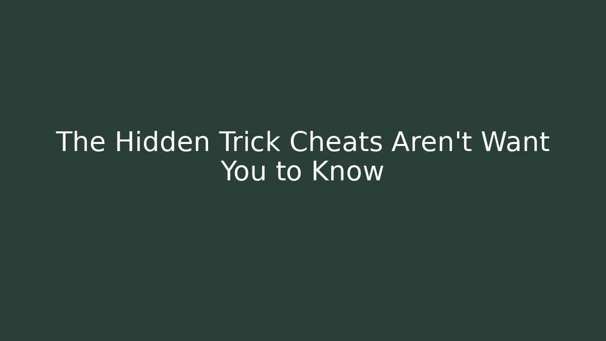 The Hidden Trick Cheats Aren't Want You to Know