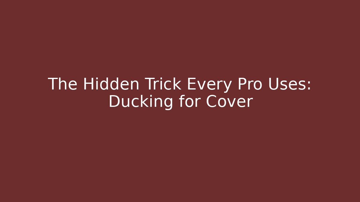 The Hidden Trick Every Pro Uses: Ducking for Cover